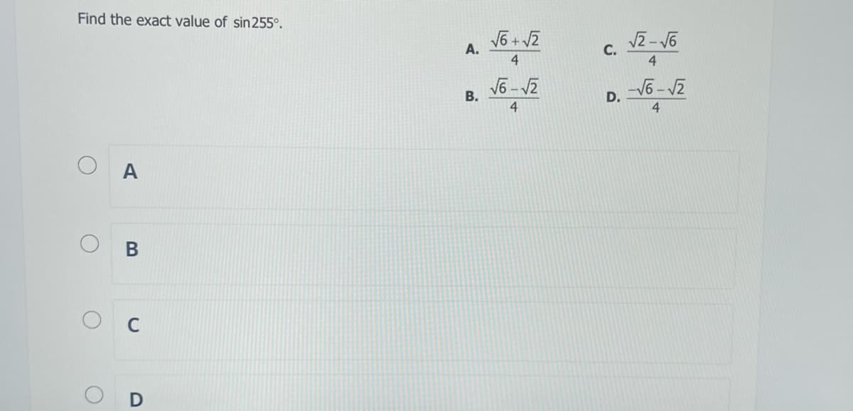 Find the exact value of sin 255⁰.
O
A
B
D
A.
B.
√6+√2
4
√6-√2
4
C.
D.
√2-√6
4
-√6-√2
4