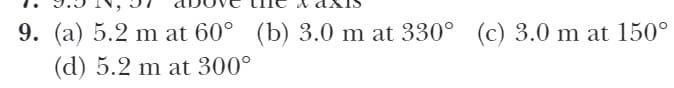 9. (a) 5.2 m at 60° (b) 3.0 m at 330° (c) 3.0 m at 150°
(d) 5.2 m at 300°
