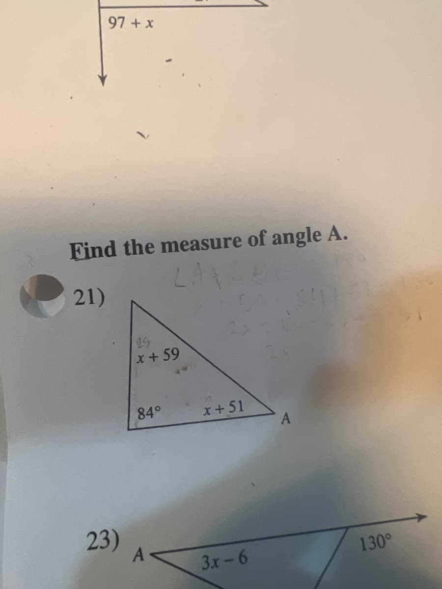 97 + x
Find the measure of angle A.
LAXA
21)
23)
25
x+59
84°
A
x+51
3x-6
A
130°