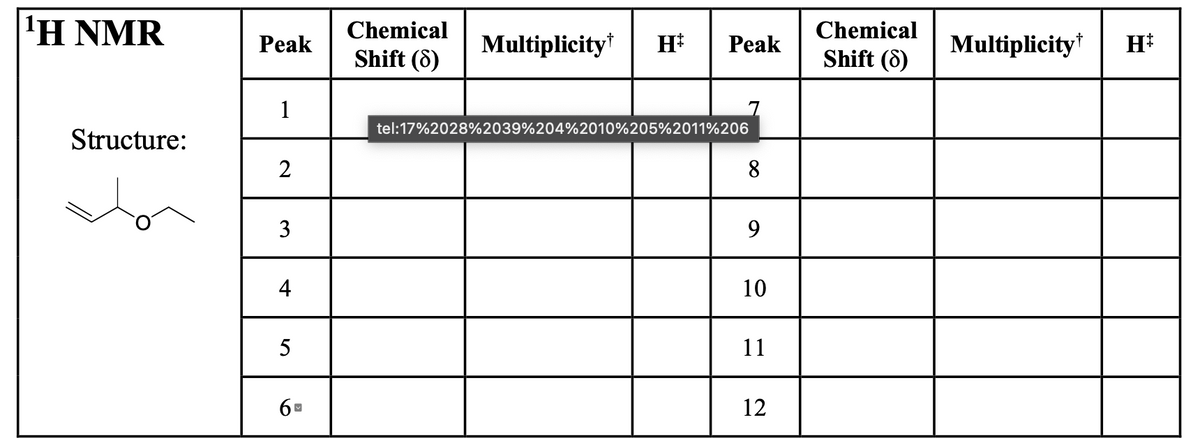 1Η ΝMR
Chemical
Chemical
Рeak
Multiplicity
H*
Рeak
Multiplicity*
H*
Shift (8)
Shift (8)
1
tel:17%2028%2039%204%2010%205%2011%206
Structure:
2
8
3
9.
4
10
11
12
