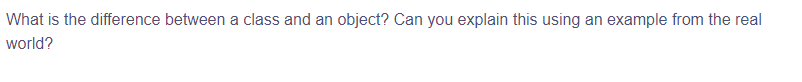 What is the difference between a class and an object? Can you explain this using an example from the real
world?