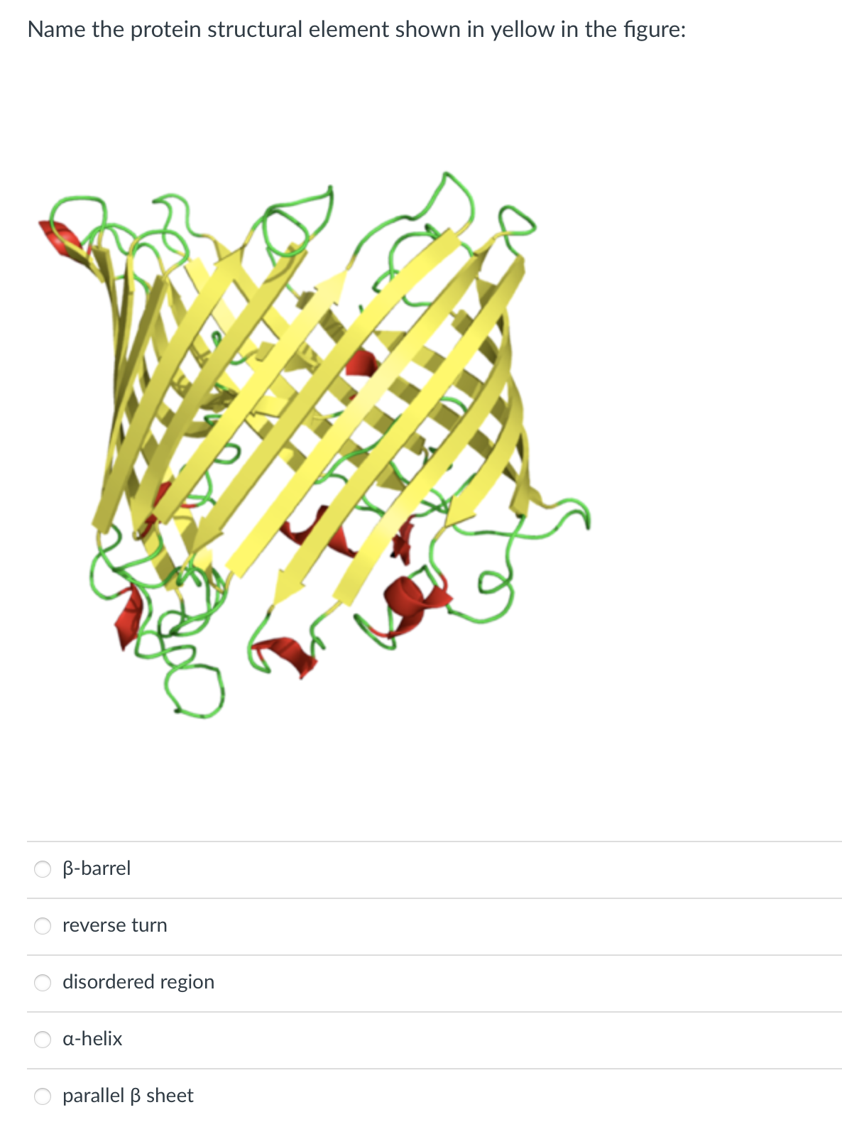 Name the protein structural element shown in yellow in the figure:
B-barrel
reverse turn
disordered region
a-helix
parallel ß sheet
