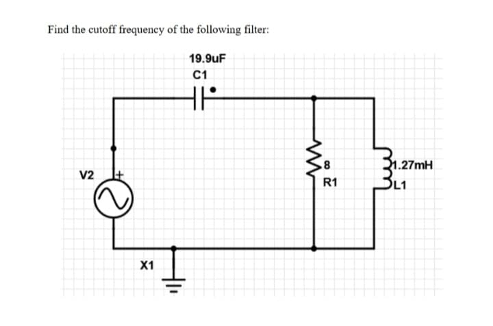 Find the cutoff frequency of the following filter:
V2
X1
19.9uF
C1
8
R1
1.27mH
L1
