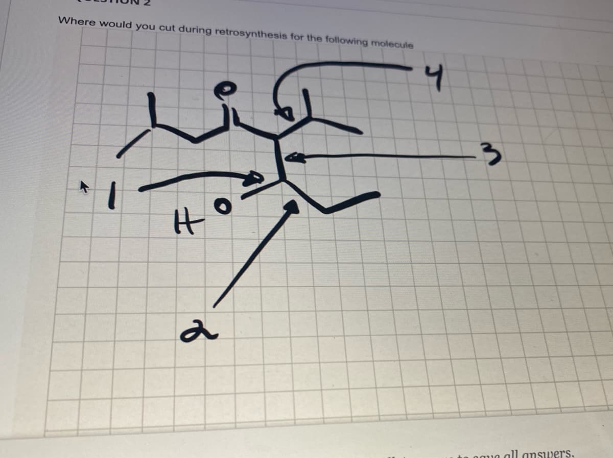 Where would you cut during retrosynthesis for the following molecule
4
う
n naua all answers.
