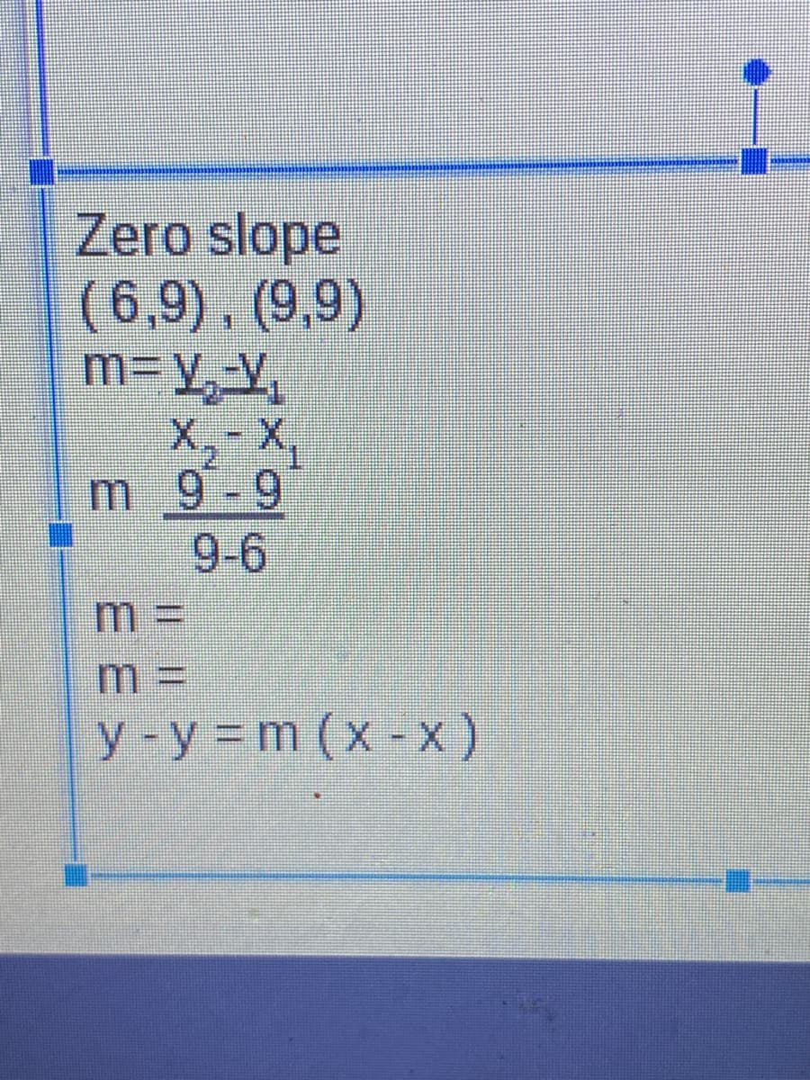 Zero slope
( 6,9), (9,9)
X,- X,
m 9-9
9-6
m D
m%3D
y-y = m (x-x)
