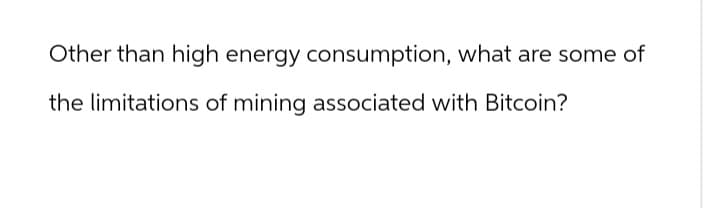 Other than high energy consumption, what are some of
the limitations of mining associated with Bitcoin?