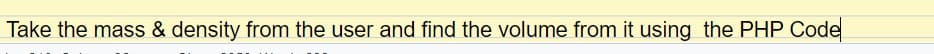 Take the mass & density from the user and find the volume from it using the PHP Code
