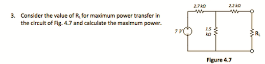 2.7 ka
2.2 kn
3. Consider the value of R, for maximum power transfer in
the circuit of Fig. 4.7 and calculate the maximum power.
ko
R.
Figure 4.7
