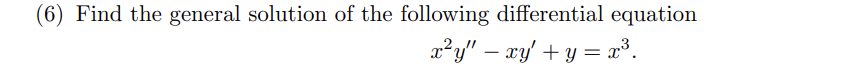 (6) Find the general solution of the following differential equation
x²y" - xy' + y = x³.