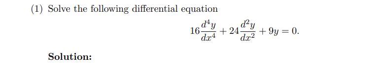 (1) Solve the following differential equation
Solution:
16d¹y
dx4
d²y
+24-
dx2
+9y= 0.