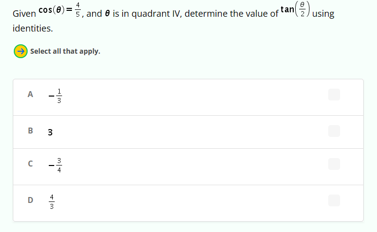 tan(using
= ½, and ǝ is in quadrant IV, determine the value of tan (2) using
Given
cos(0) =
=
5,
identities.
Select all that apply.
A
-
B 3
C
-
3
D