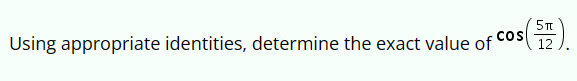 Using appropriate identities, determine the exact value of
COS
os (표).