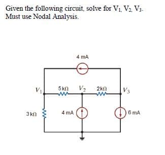 Given the following circuit, solve for V1 V2. V3.
Must use Nodal Analysis.
4 mA
5 kn
V2 2kn
V3
3 kl
4 mA
6 mA
