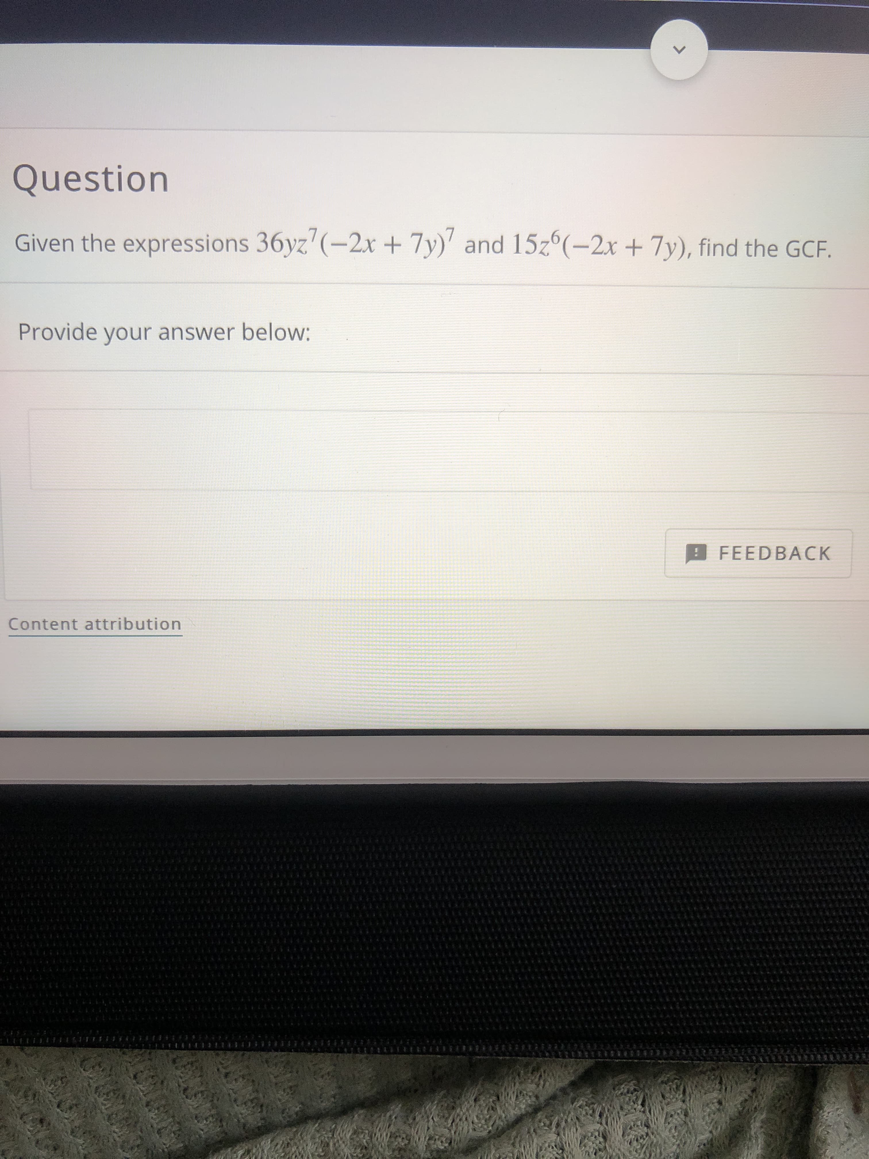 Given the expressions 36yz'(-2x + 7y)' and 15z°(-2x +7y), find the GCF.
