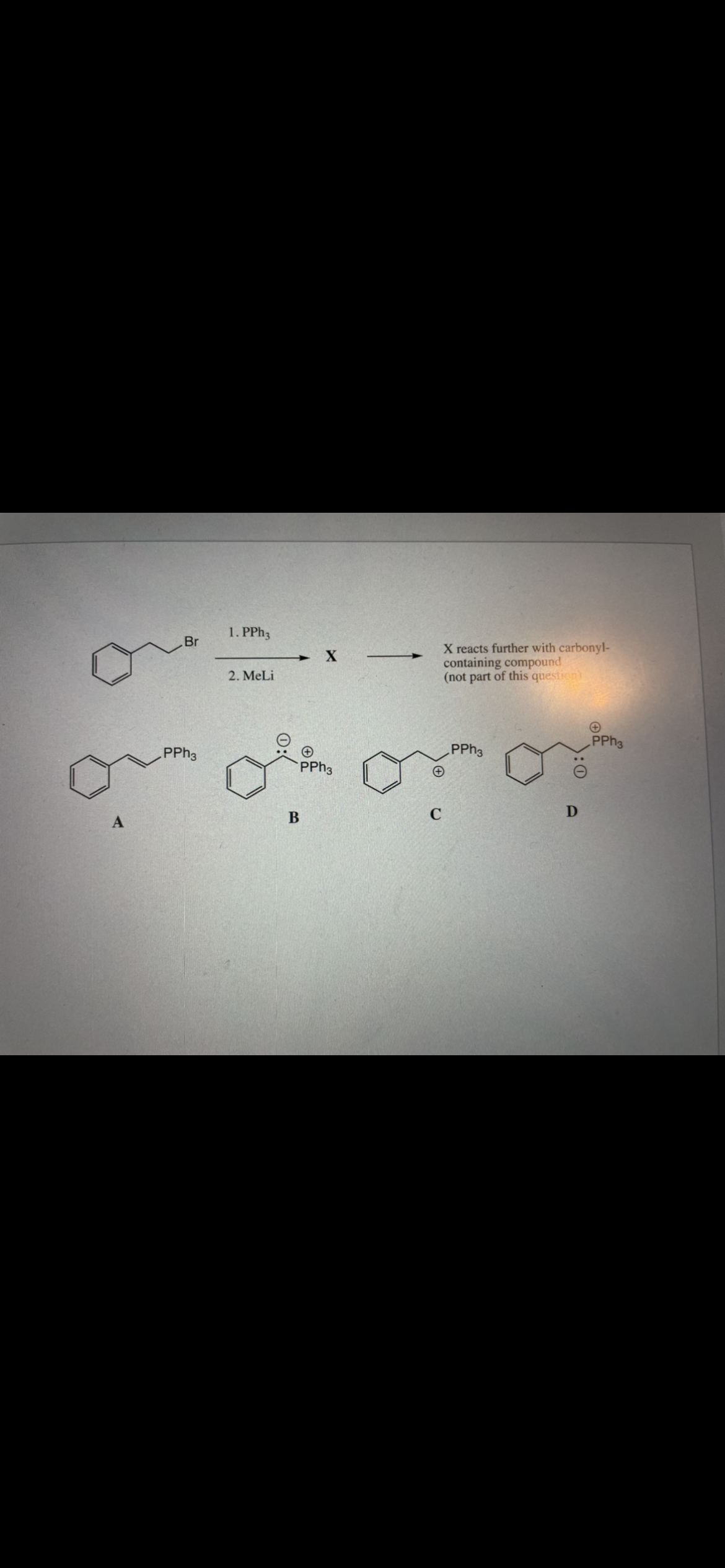 1. PPH3
X reacts further with carbonyl-
containing compound
(not part of this question)
Br
2. MeLi
PPH3
PPH3
PPH3
PPH3
0:
