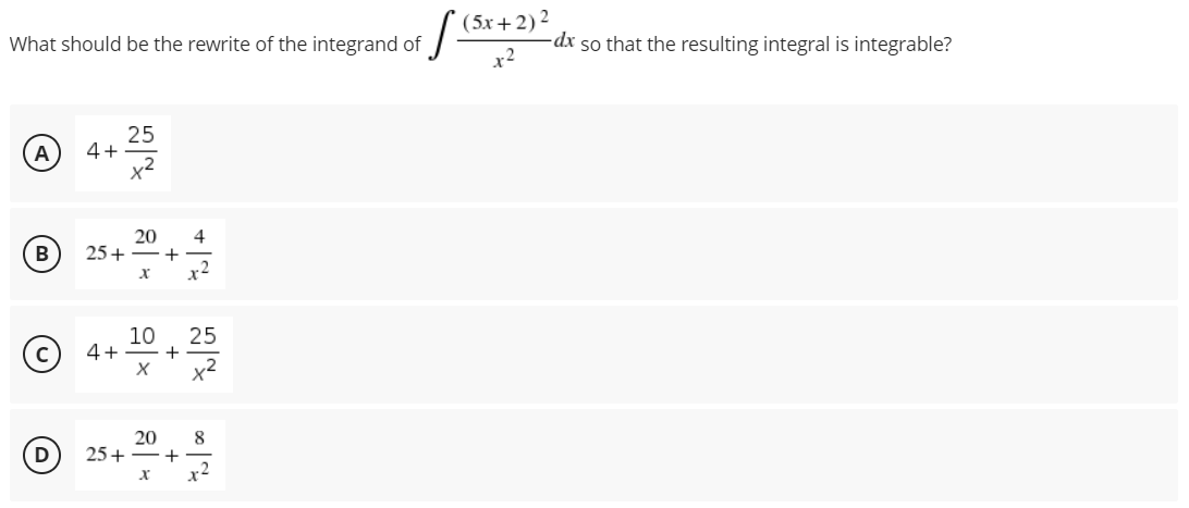 (5x+2)2
What should be the rewrite of the integrand of
-dx so that the resulting integral is integrable?
25
4+
A
20
4
+
.2
B
25+
10
(©) 4+
25
+
x2
8
25+ -+
x2
20
