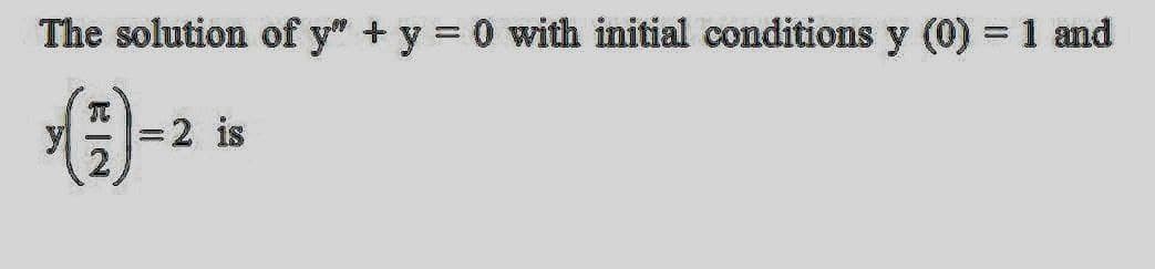 The solution of y" + y 0 with initial conditions y (0) = 1 and
=2 is
にI2
