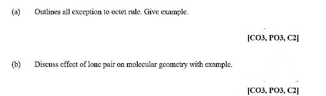 (a) Outlines all exception to octet rule. Give example.
(b)
Discuss effect of lone pair on molecular geometry with example.
[CO3, PO3, C2]
[CO3, PO3, C2]