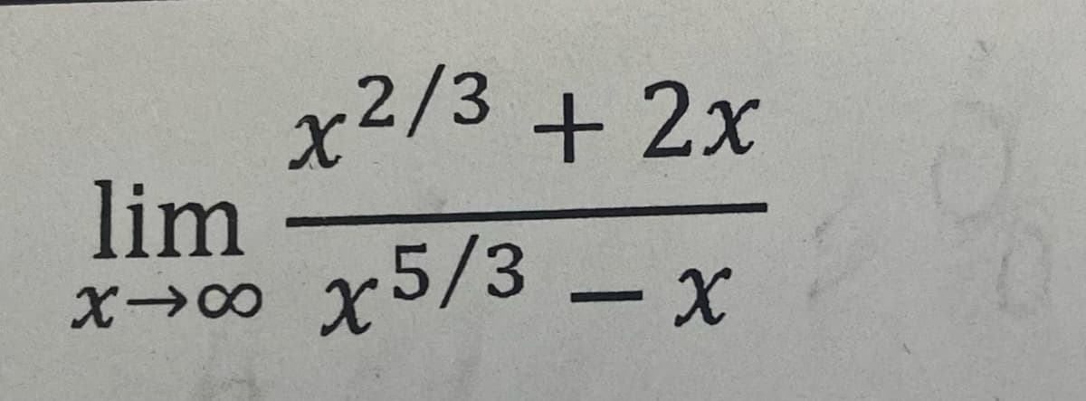 lim
X→∞
x²/3 + 2x
X5/3 - x