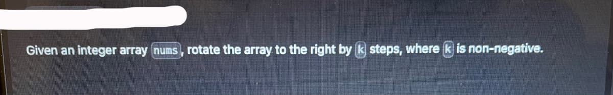 Given an integer array nums, rotate the array to the right by k steps, where
is non-negative.