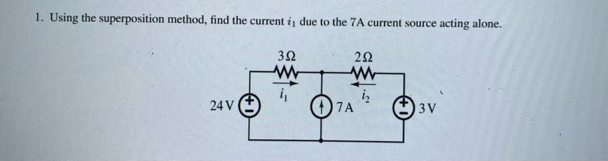 1. Using the superposition method, find the current in due to the 7A current source acting alone.
24 V
3Ω
ww
222
7A
i₂
3 V