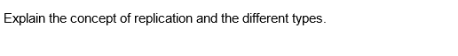 Explain the concept of replication and the different types.