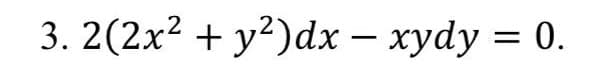 3. 2(2x² + y²) dx = xydy = 0.
-