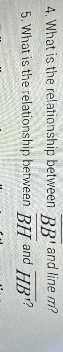 4. What is the relationship
5. What is the relationship
between BB' and line m?
between BH and HB¹?