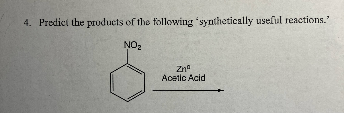 4. Predict the products of the following 'synthetically useful reactions."
NO2
Znº
Acetic Acid