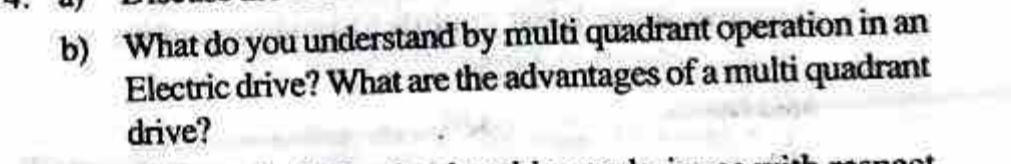 b) What do you understand by multi quadrant operation in an
Electric drive? What are the advantages of a multi quadrant
drive?