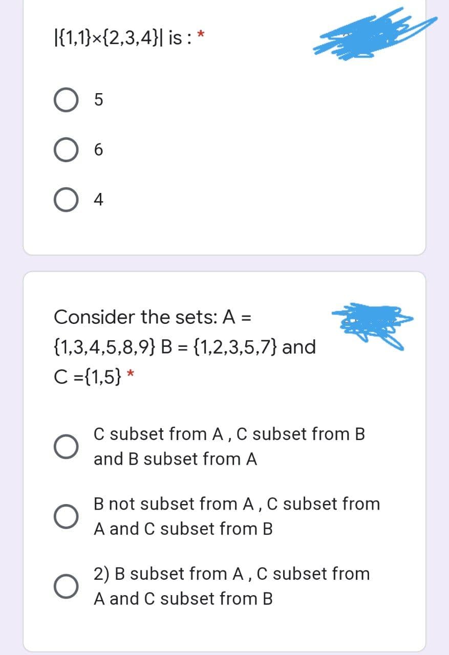 |{1,1}x{2,3,4}| is : *
4
Consider the sets: A =
{1,3,4,5,8,9} B = {1,2,3,5,7} and
%3D
C ={1,5} *
C subset from A, C subset from B
and B subset from A
B not subset from A, C subset from
A and C subset from B
2) B subset from A, C subset from
A and C subset from B
