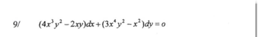 9/
(4x’y² – 2xy)dx + (3xʻy* -x*)dy = o
