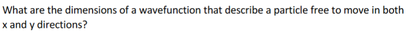 What are the dimensions of a wavefunction that describe a particle free to move in both
x and y directions?
