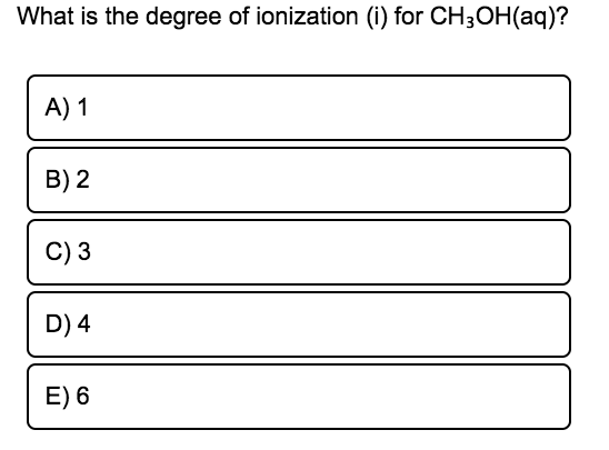 What is the degree of ionization (i) for CH3OH(aq)?
A) 1
B) 2
C) 3
D) 4
E) 6
