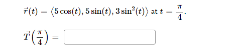 r(t) = (5 cos (t), 5 sin(t), 3 sin²(t)) at t
¹ (7) =
ㅠ
4