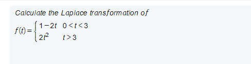 Calculate the Laplace transformation of
(1-2t 0<t<3
f(t) =
t> 3
