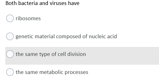 Both bacteria and viruses have
ribosomes
genetic material composed of nucleic acid
the same type of cell division
the same metabolic processes
