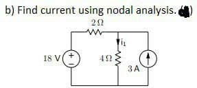 b) Find current using nodal analysis.
22
www
18 V +
ΔΩ
3A