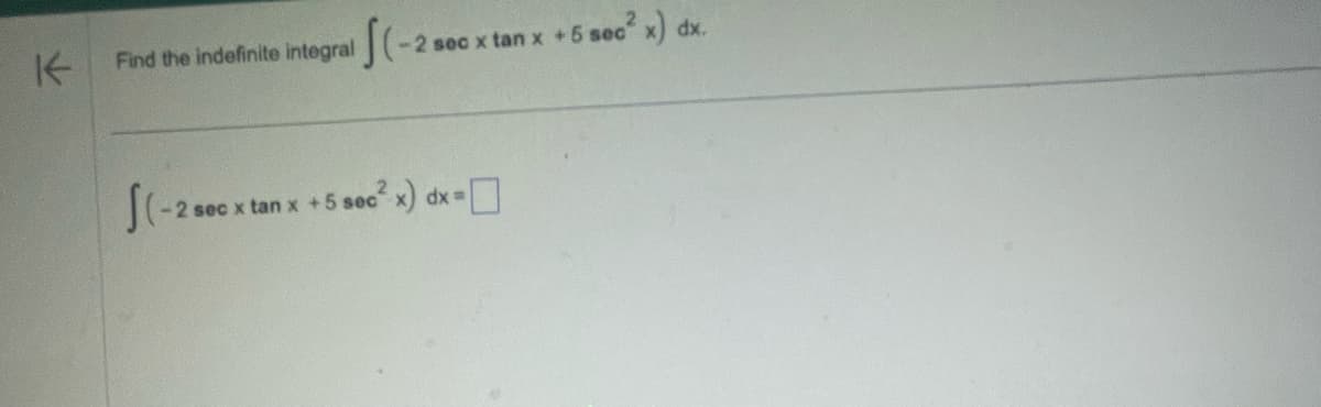 K
Find the indefinite integral -2 secx tan x +5 sec² x) dx.
SC- -2 sec x tan x +5 sec²x) dx =