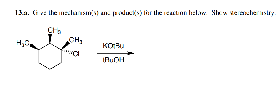 13.a. Give the mechanism(s) and product(s) for the reaction below. Show stereochemistry.
CH3
H3C
CH3
||||C
KOtBu
tBuOH