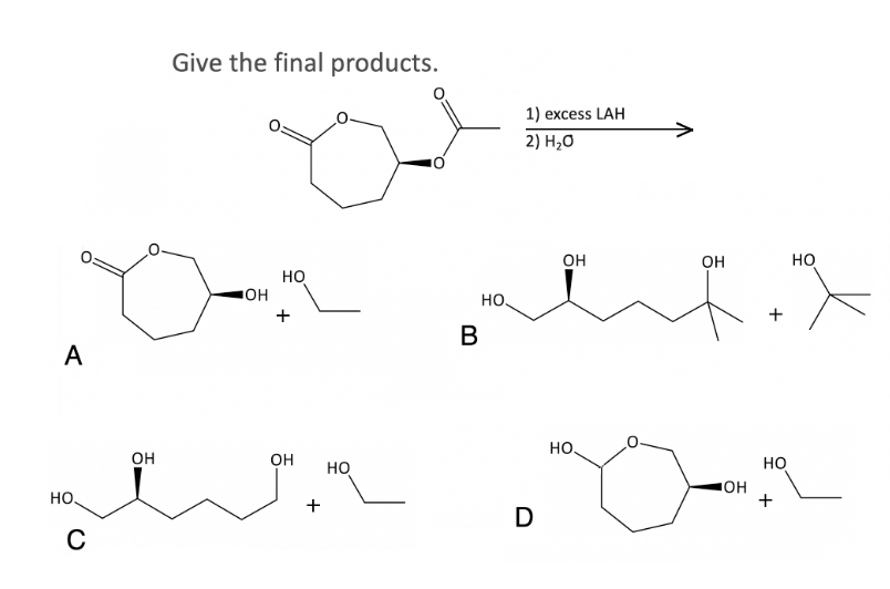 A
Give the final products.
1) excess LAH
2) H₂O
■OH
HO
но
C
Он
он
он
Он
но
HO.
B
+
на
D
но
ОН
HO