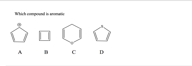 Which compound is aromatic
A
B
C
D