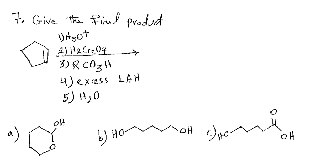 7. Give the final product
1) 480+
2) H2Cr2O7
3) RCO₂H
4) excess LAH
5) H₂O
он
b) HO-
он
<) HO-
но
он