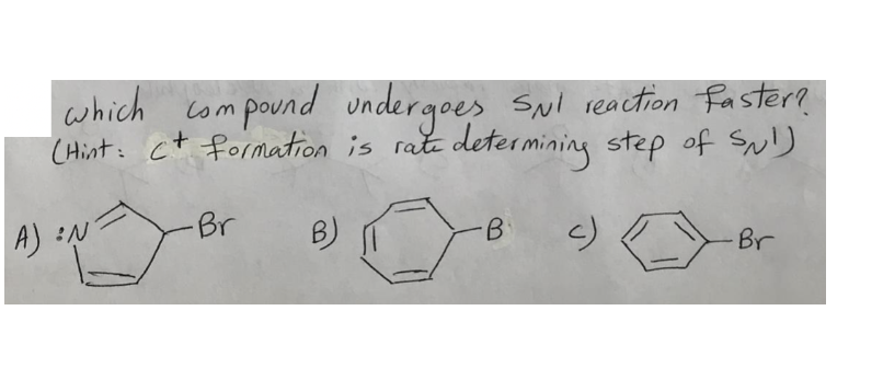 which compound undergoes SNI reaction faster?
(Hint: ct formation is rate determining step of SN!)
A) N
-Br
B)
·B.
c)
Br