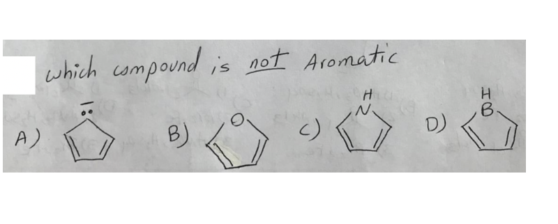 which compound is not Aromatic
H
BJ
N.
c)
D)
A)
B.
HB