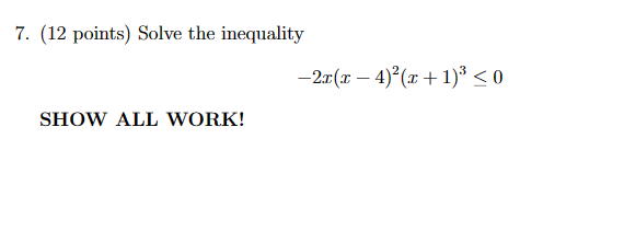 7. (12 points) Solve the inequality
-2x(x-4)2(x+1)3 <0
SHOW ALL WORK!