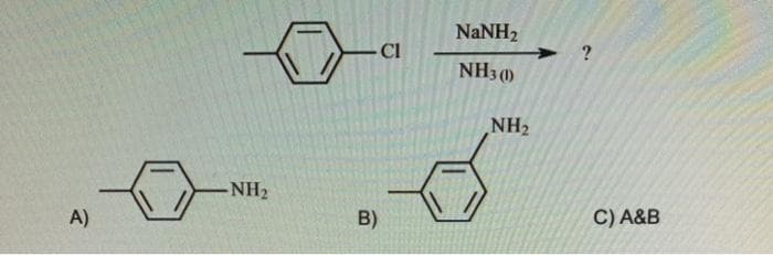 NaNH2
Cl
NH3 ()
NH2
NH2
A)
B)
C) A&B
