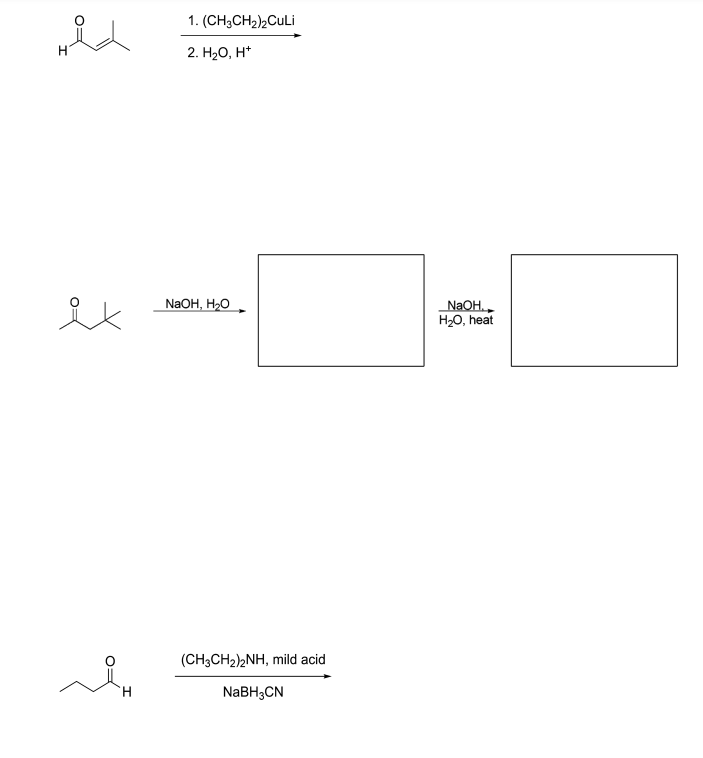 1. (CH;CH2)2CuLi
2. H,О, H*
NAOH, H20
NaOH. .
H20, heat
(CH3CH2)2NH, mild acid
H.
NABH3CN
