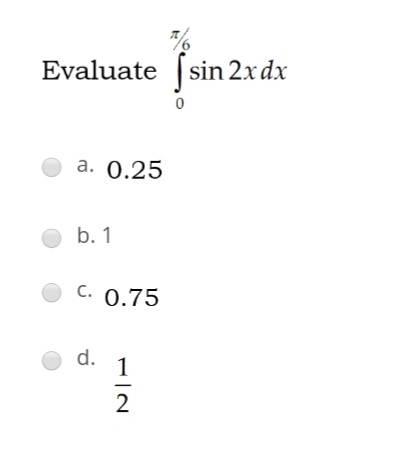 Evaluate [sin 2xdx
a. 0.25
b. 1
C. 0.75
d.
1
