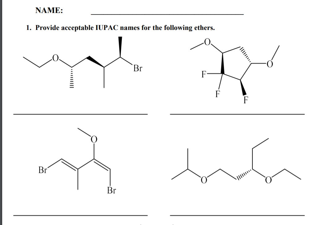 NAME:
1. Provide acceptable IUPAC names for the following ethers.
Br
F
Br
Br
